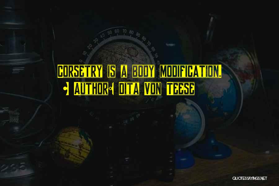 Dita Von Teese Quotes: Corsetry Is A Body Modification.