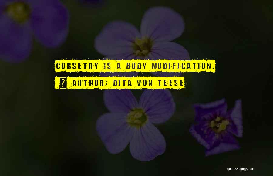 Dita Von Teese Quotes: Corsetry Is A Body Modification.