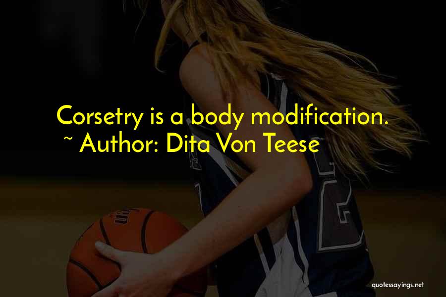Dita Von Teese Quotes: Corsetry Is A Body Modification.
