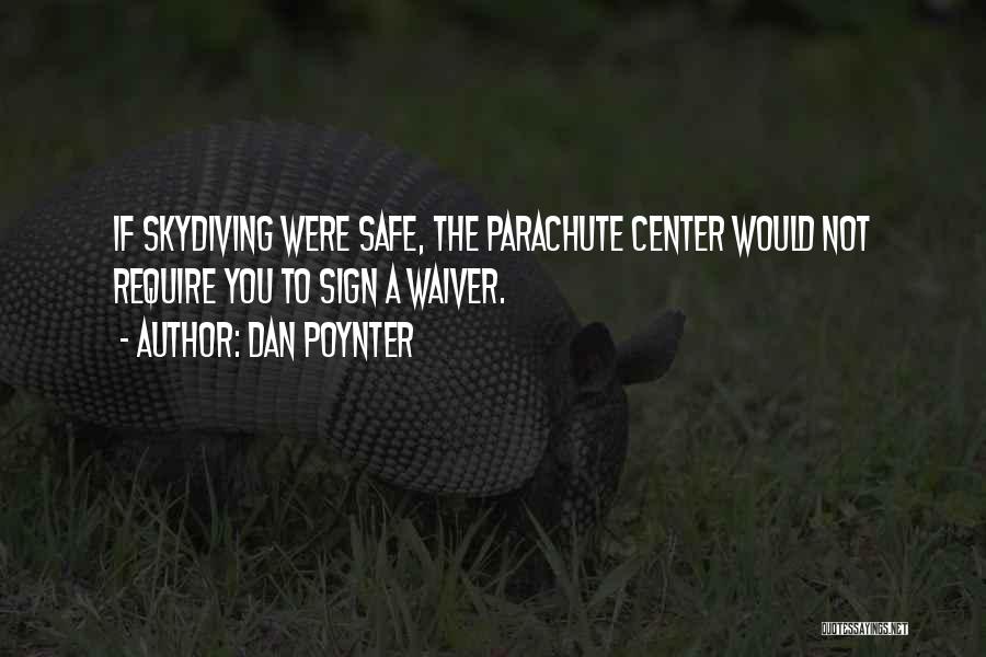 Dan Poynter Quotes: If Skydiving Were Safe, The Parachute Center Would Not Require You To Sign A Waiver.