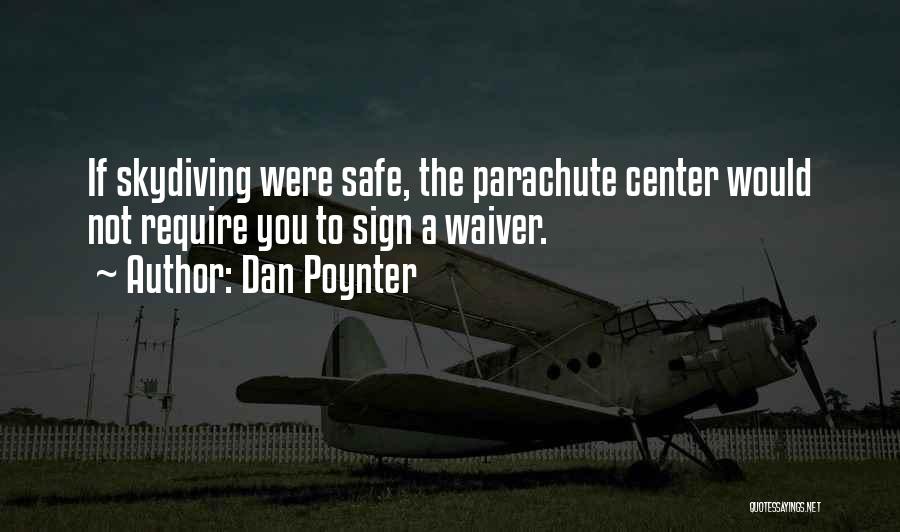 Dan Poynter Quotes: If Skydiving Were Safe, The Parachute Center Would Not Require You To Sign A Waiver.