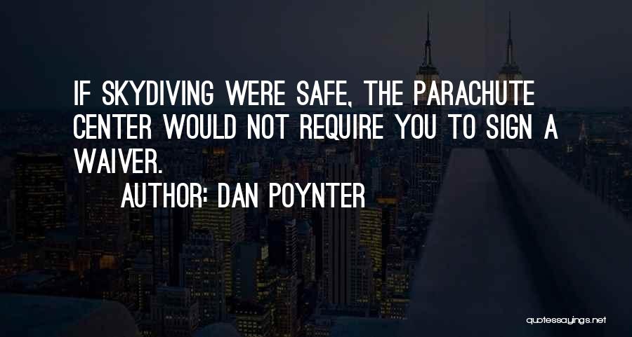 Dan Poynter Quotes: If Skydiving Were Safe, The Parachute Center Would Not Require You To Sign A Waiver.