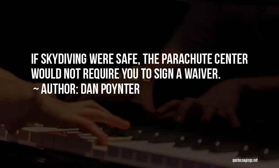 Dan Poynter Quotes: If Skydiving Were Safe, The Parachute Center Would Not Require You To Sign A Waiver.