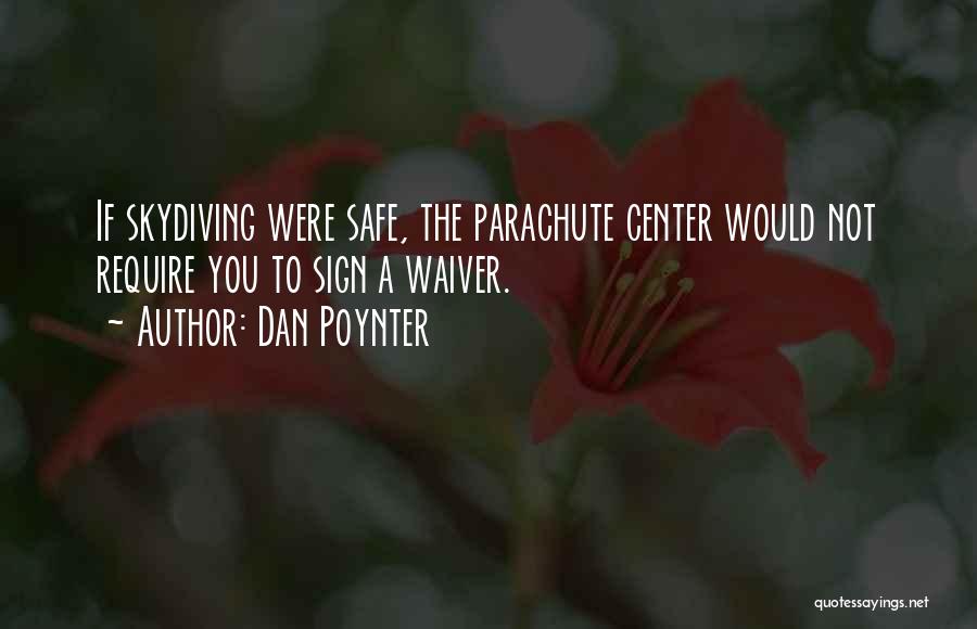 Dan Poynter Quotes: If Skydiving Were Safe, The Parachute Center Would Not Require You To Sign A Waiver.