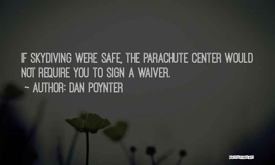 Dan Poynter Quotes: If Skydiving Were Safe, The Parachute Center Would Not Require You To Sign A Waiver.