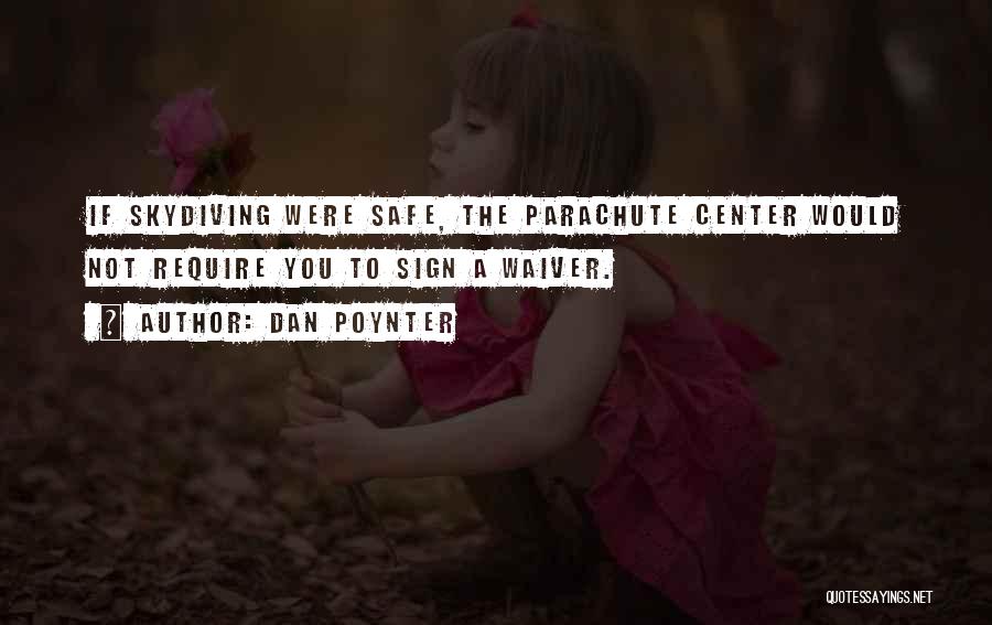 Dan Poynter Quotes: If Skydiving Were Safe, The Parachute Center Would Not Require You To Sign A Waiver.