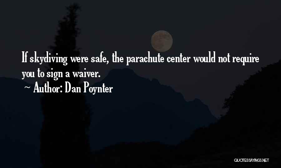 Dan Poynter Quotes: If Skydiving Were Safe, The Parachute Center Would Not Require You To Sign A Waiver.