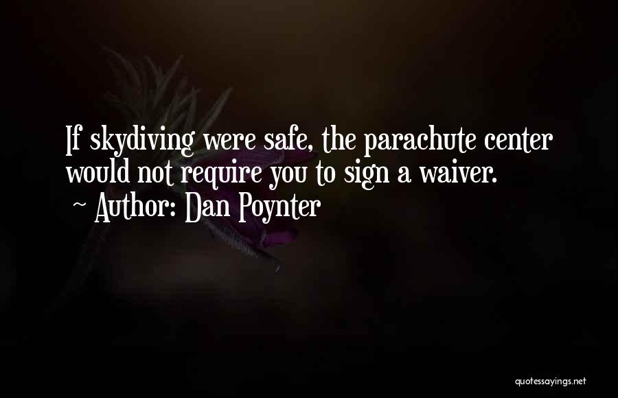 Dan Poynter Quotes: If Skydiving Were Safe, The Parachute Center Would Not Require You To Sign A Waiver.