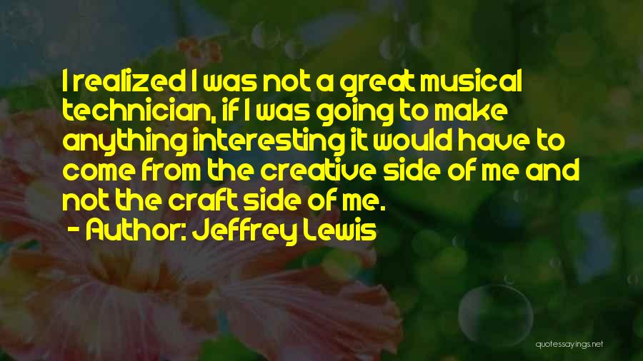 Jeffrey Lewis Quotes: I Realized I Was Not A Great Musical Technician, If I Was Going To Make Anything Interesting It Would Have