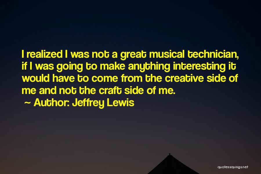 Jeffrey Lewis Quotes: I Realized I Was Not A Great Musical Technician, If I Was Going To Make Anything Interesting It Would Have