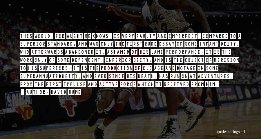 David Hume Quotes: This World, For Aught He Knows, Is Very Faulty And Imperfect, Compared To A Superior Standard; And Was Only The