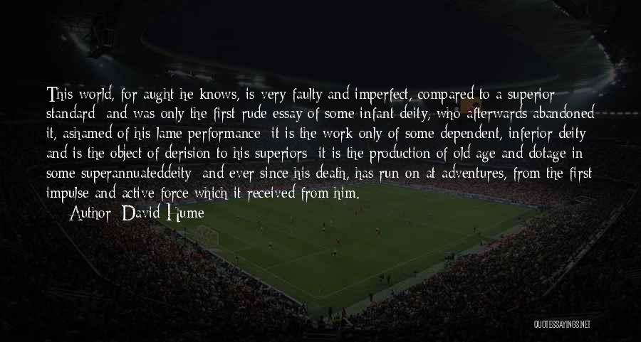 David Hume Quotes: This World, For Aught He Knows, Is Very Faulty And Imperfect, Compared To A Superior Standard; And Was Only The