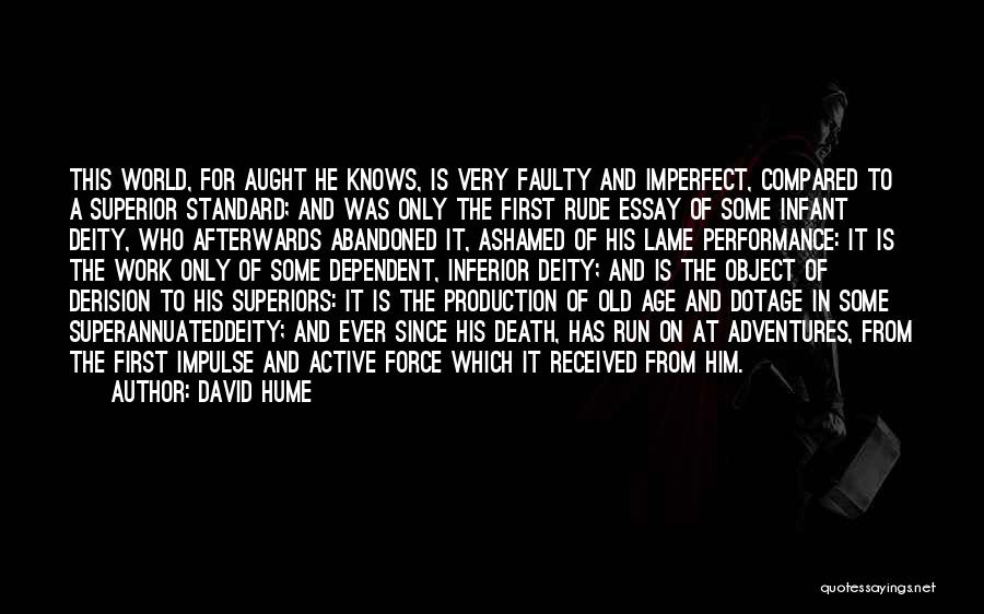 David Hume Quotes: This World, For Aught He Knows, Is Very Faulty And Imperfect, Compared To A Superior Standard; And Was Only The