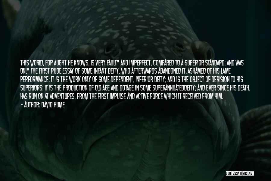 David Hume Quotes: This World, For Aught He Knows, Is Very Faulty And Imperfect, Compared To A Superior Standard; And Was Only The