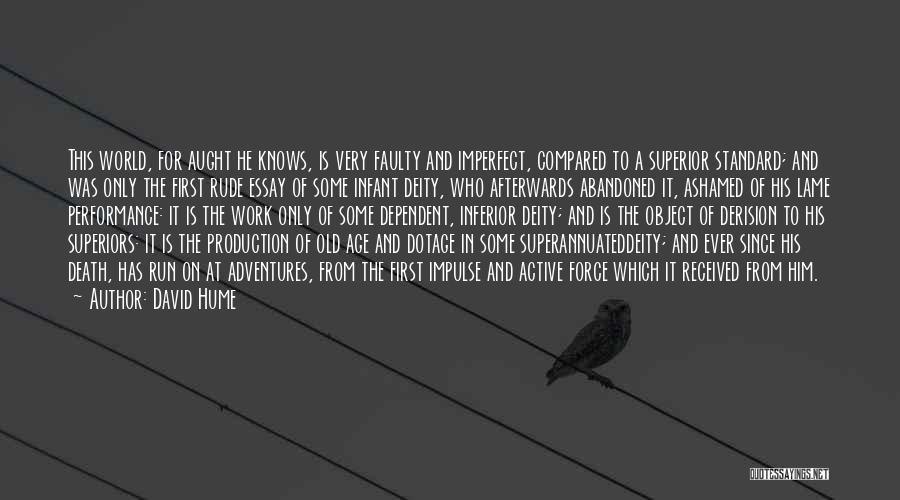 David Hume Quotes: This World, For Aught He Knows, Is Very Faulty And Imperfect, Compared To A Superior Standard; And Was Only The