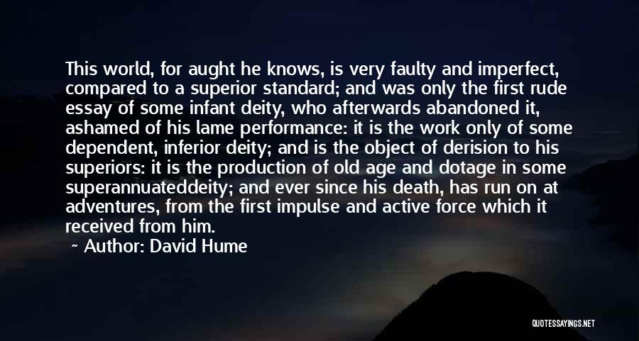 David Hume Quotes: This World, For Aught He Knows, Is Very Faulty And Imperfect, Compared To A Superior Standard; And Was Only The