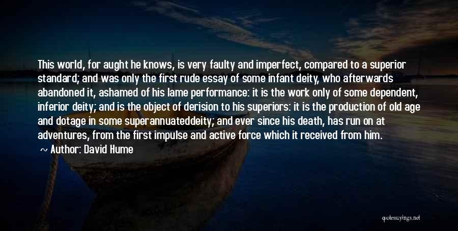 David Hume Quotes: This World, For Aught He Knows, Is Very Faulty And Imperfect, Compared To A Superior Standard; And Was Only The