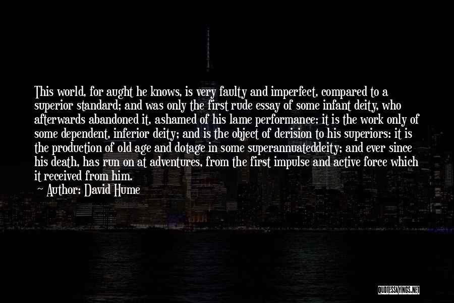 David Hume Quotes: This World, For Aught He Knows, Is Very Faulty And Imperfect, Compared To A Superior Standard; And Was Only The