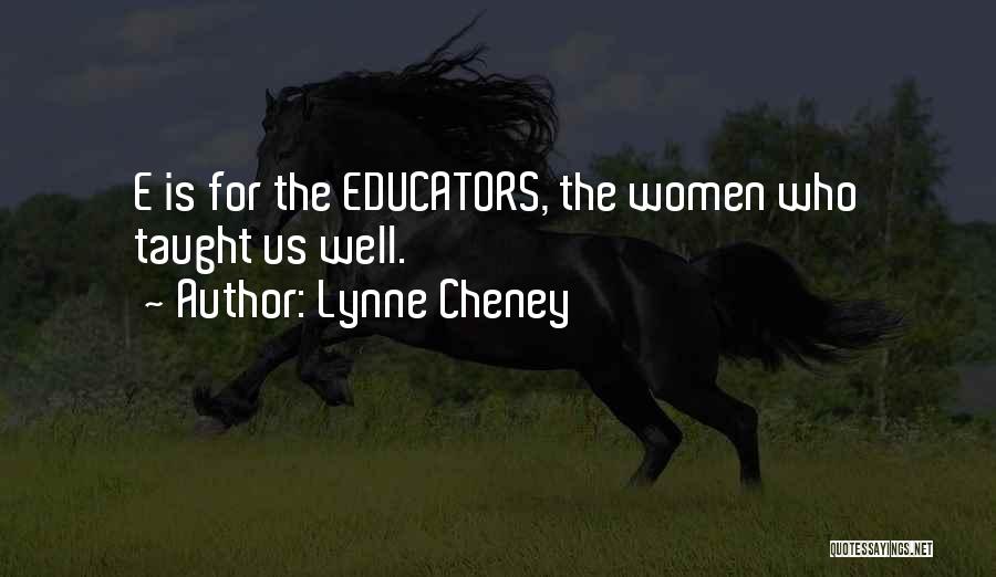 Lynne Cheney Quotes: E Is For The Educators, The Women Who Taught Us Well.