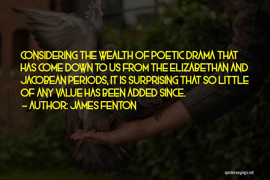 James Fenton Quotes: Considering The Wealth Of Poetic Drama That Has Come Down To Us From The Elizabethan And Jacobean Periods, It Is