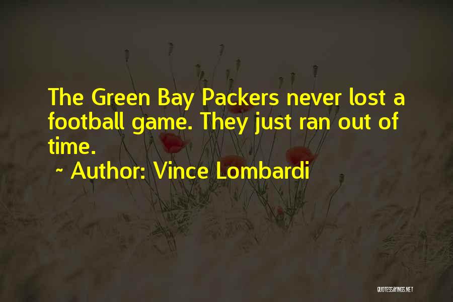 Vince Lombardi Quotes: The Green Bay Packers Never Lost A Football Game. They Just Ran Out Of Time.