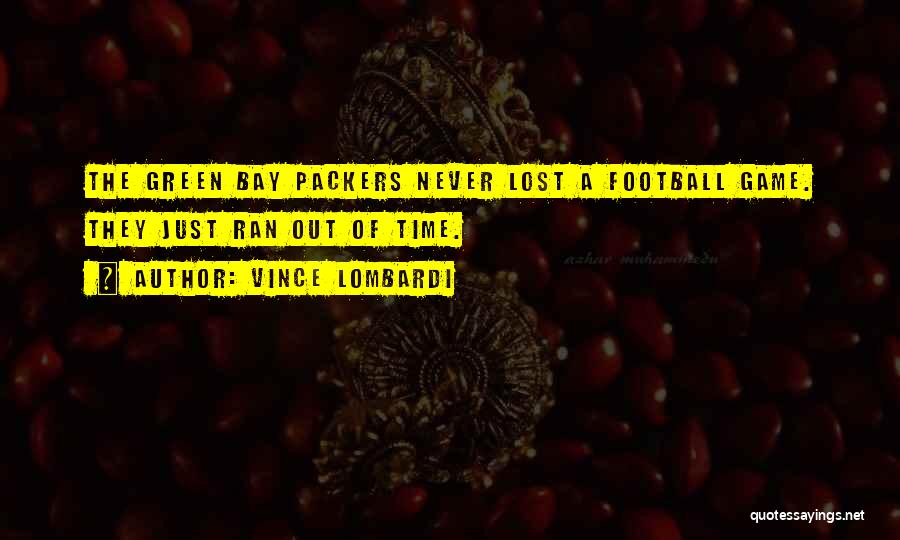 Vince Lombardi Quotes: The Green Bay Packers Never Lost A Football Game. They Just Ran Out Of Time.