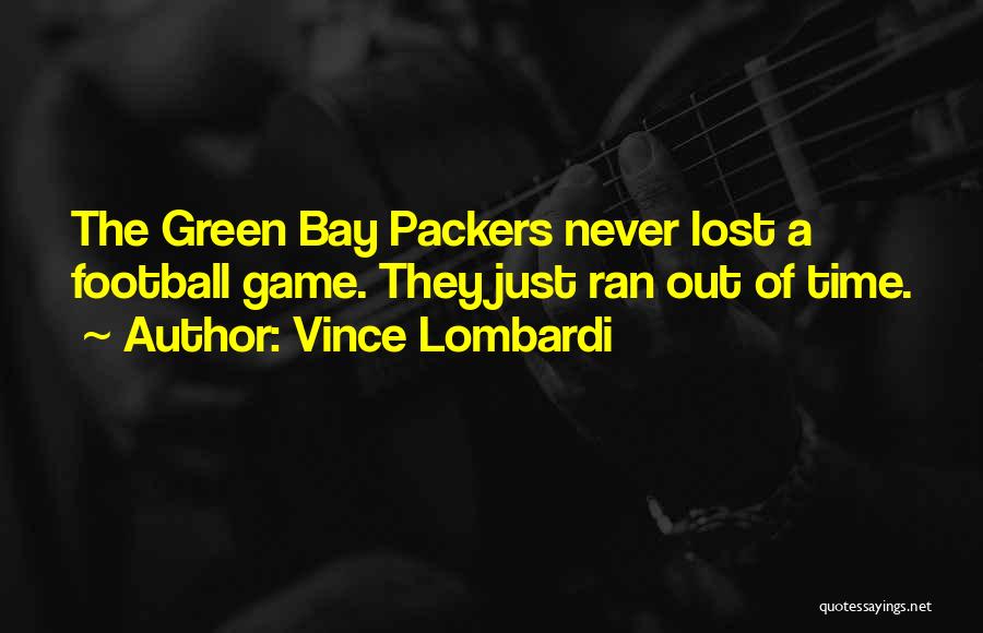 Vince Lombardi Quotes: The Green Bay Packers Never Lost A Football Game. They Just Ran Out Of Time.