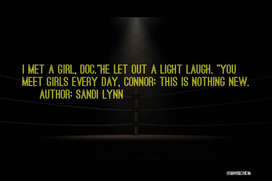 Sandi Lynn Quotes: I Met A Girl, Doc.he Let Out A Light Laugh. You Meet Girls Every Day, Connor; This Is Nothing New.