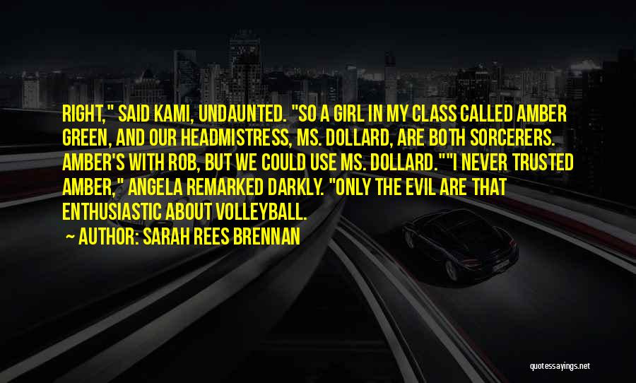 Sarah Rees Brennan Quotes: Right, Said Kami, Undaunted. So A Girl In My Class Called Amber Green, And Our Headmistress, Ms. Dollard, Are Both