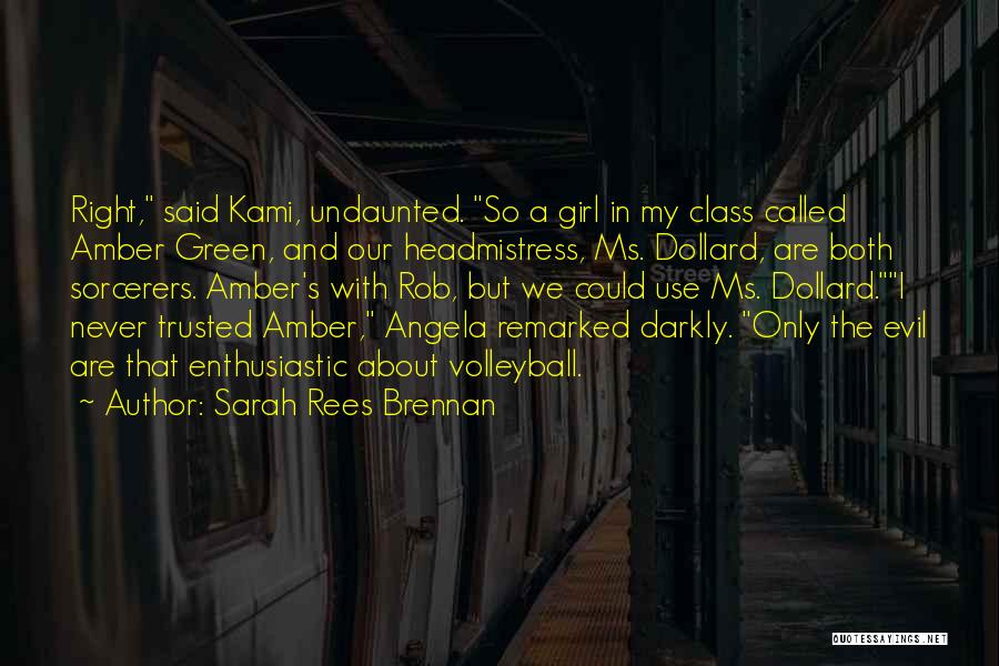 Sarah Rees Brennan Quotes: Right, Said Kami, Undaunted. So A Girl In My Class Called Amber Green, And Our Headmistress, Ms. Dollard, Are Both