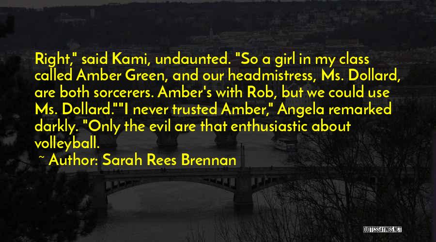 Sarah Rees Brennan Quotes: Right, Said Kami, Undaunted. So A Girl In My Class Called Amber Green, And Our Headmistress, Ms. Dollard, Are Both