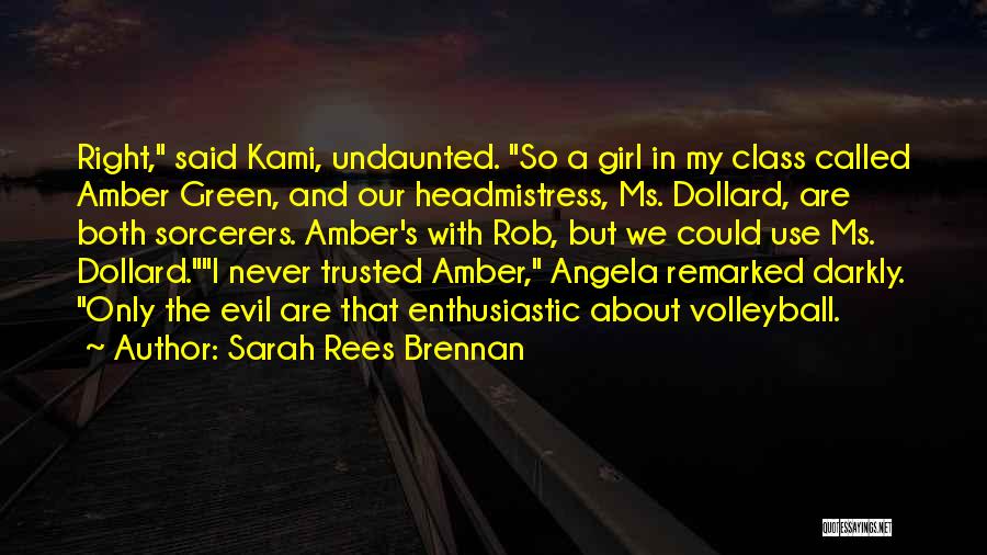 Sarah Rees Brennan Quotes: Right, Said Kami, Undaunted. So A Girl In My Class Called Amber Green, And Our Headmistress, Ms. Dollard, Are Both
