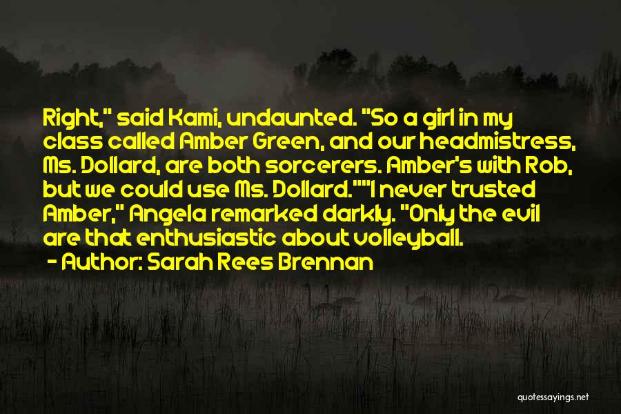 Sarah Rees Brennan Quotes: Right, Said Kami, Undaunted. So A Girl In My Class Called Amber Green, And Our Headmistress, Ms. Dollard, Are Both