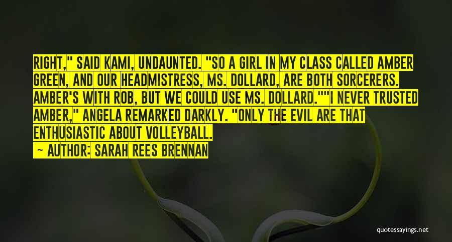 Sarah Rees Brennan Quotes: Right, Said Kami, Undaunted. So A Girl In My Class Called Amber Green, And Our Headmistress, Ms. Dollard, Are Both