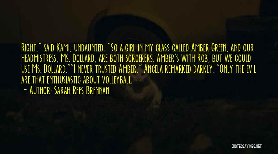 Sarah Rees Brennan Quotes: Right, Said Kami, Undaunted. So A Girl In My Class Called Amber Green, And Our Headmistress, Ms. Dollard, Are Both