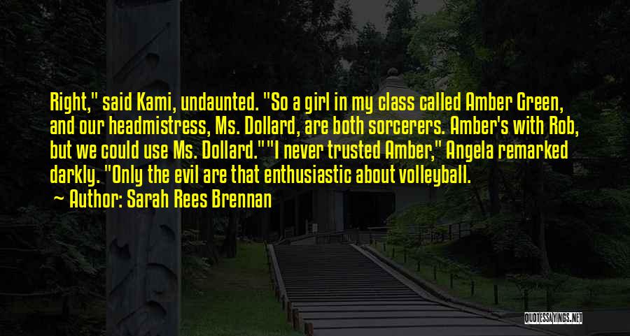 Sarah Rees Brennan Quotes: Right, Said Kami, Undaunted. So A Girl In My Class Called Amber Green, And Our Headmistress, Ms. Dollard, Are Both