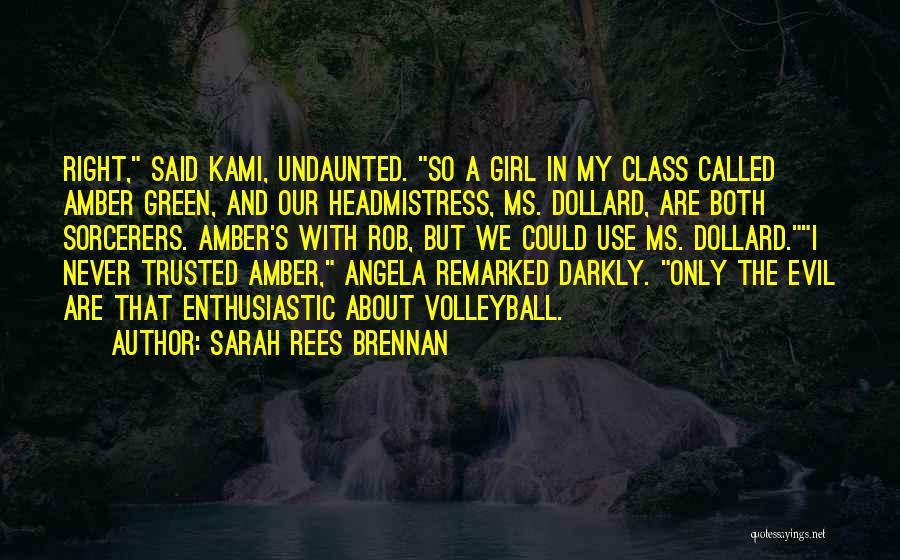 Sarah Rees Brennan Quotes: Right, Said Kami, Undaunted. So A Girl In My Class Called Amber Green, And Our Headmistress, Ms. Dollard, Are Both