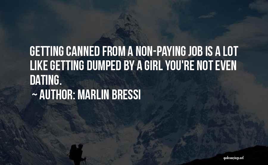 Marlin Bressi Quotes: Getting Canned From A Non-paying Job Is A Lot Like Getting Dumped By A Girl You're Not Even Dating.