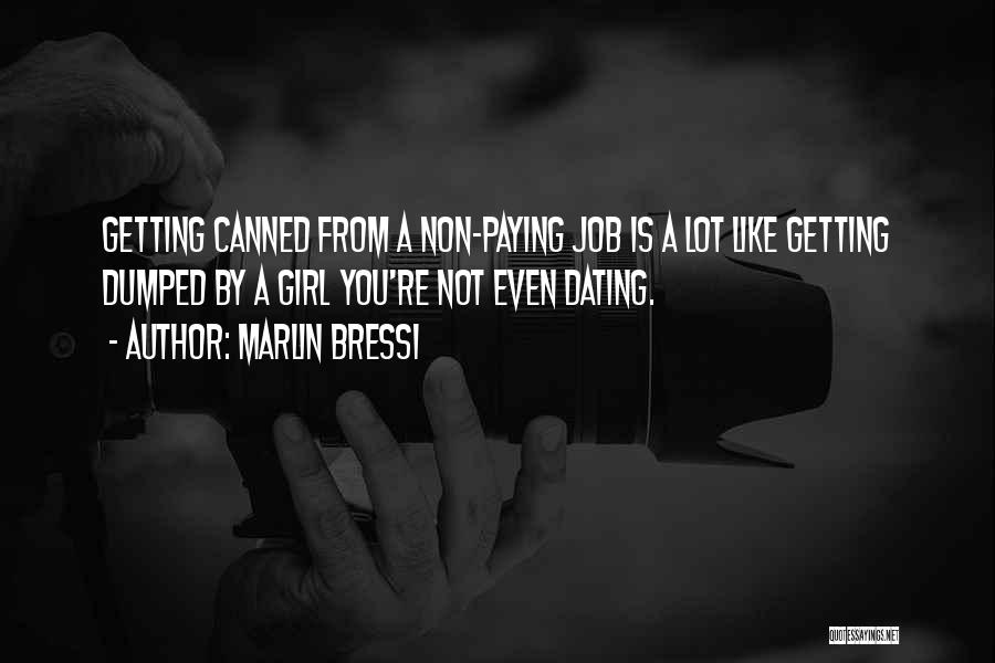 Marlin Bressi Quotes: Getting Canned From A Non-paying Job Is A Lot Like Getting Dumped By A Girl You're Not Even Dating.