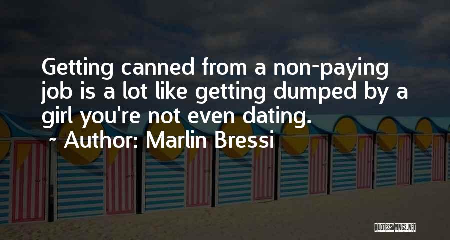 Marlin Bressi Quotes: Getting Canned From A Non-paying Job Is A Lot Like Getting Dumped By A Girl You're Not Even Dating.