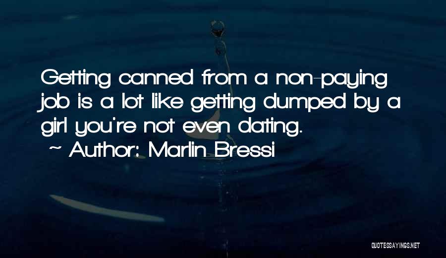 Marlin Bressi Quotes: Getting Canned From A Non-paying Job Is A Lot Like Getting Dumped By A Girl You're Not Even Dating.