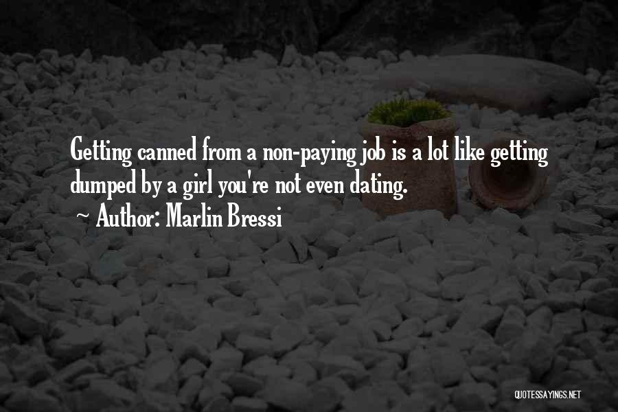 Marlin Bressi Quotes: Getting Canned From A Non-paying Job Is A Lot Like Getting Dumped By A Girl You're Not Even Dating.