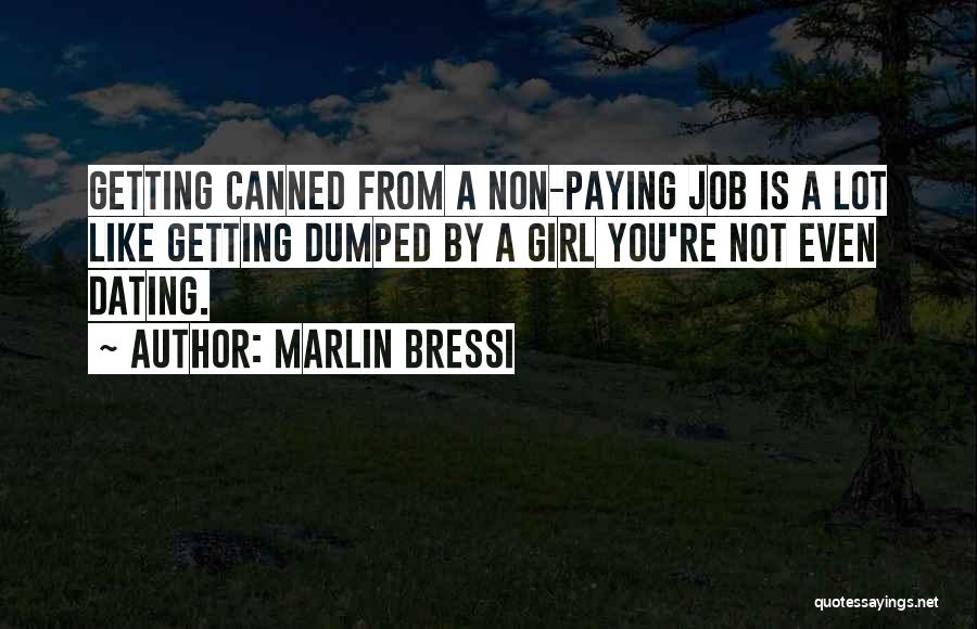 Marlin Bressi Quotes: Getting Canned From A Non-paying Job Is A Lot Like Getting Dumped By A Girl You're Not Even Dating.