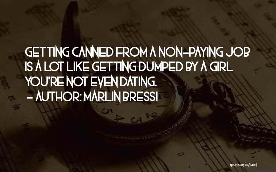 Marlin Bressi Quotes: Getting Canned From A Non-paying Job Is A Lot Like Getting Dumped By A Girl You're Not Even Dating.