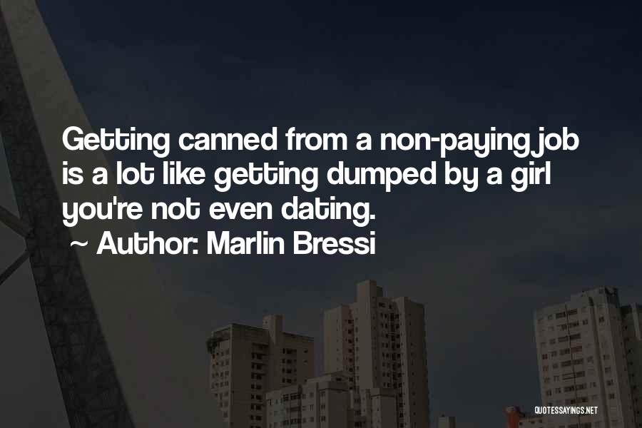 Marlin Bressi Quotes: Getting Canned From A Non-paying Job Is A Lot Like Getting Dumped By A Girl You're Not Even Dating.