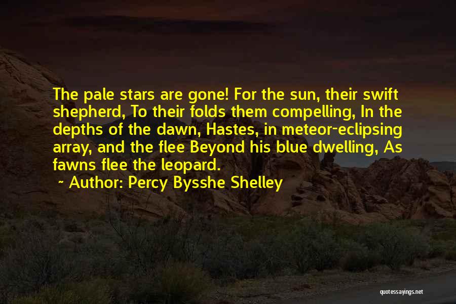 Percy Bysshe Shelley Quotes: The Pale Stars Are Gone! For The Sun, Their Swift Shepherd, To Their Folds Them Compelling, In The Depths Of