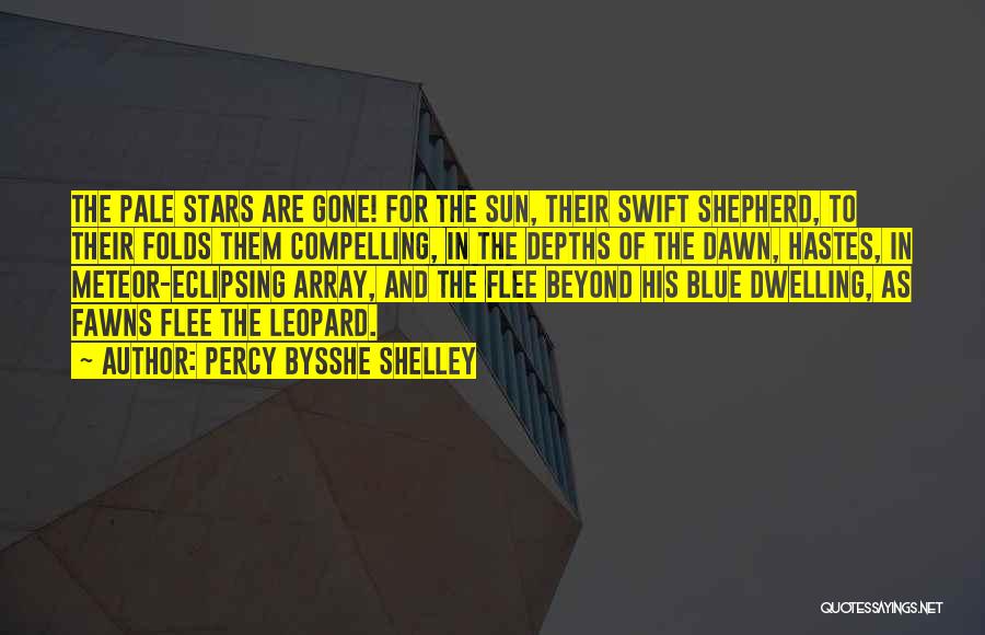 Percy Bysshe Shelley Quotes: The Pale Stars Are Gone! For The Sun, Their Swift Shepherd, To Their Folds Them Compelling, In The Depths Of