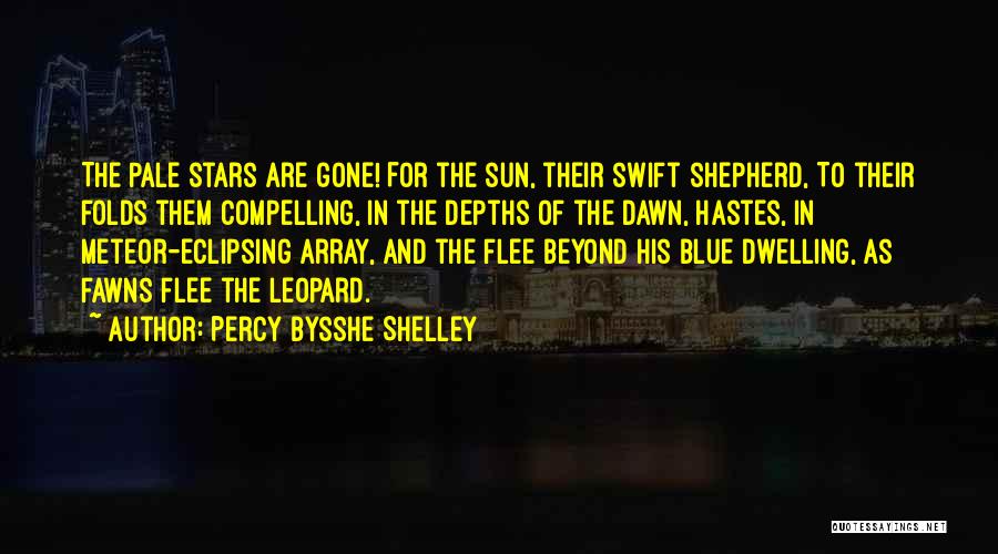 Percy Bysshe Shelley Quotes: The Pale Stars Are Gone! For The Sun, Their Swift Shepherd, To Their Folds Them Compelling, In The Depths Of