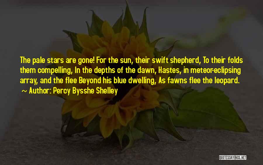 Percy Bysshe Shelley Quotes: The Pale Stars Are Gone! For The Sun, Their Swift Shepherd, To Their Folds Them Compelling, In The Depths Of