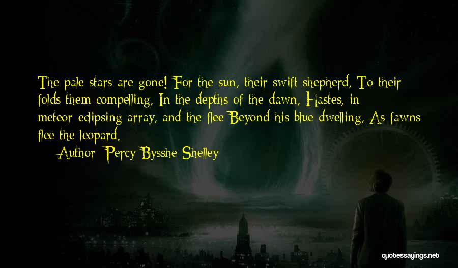 Percy Bysshe Shelley Quotes: The Pale Stars Are Gone! For The Sun, Their Swift Shepherd, To Their Folds Them Compelling, In The Depths Of